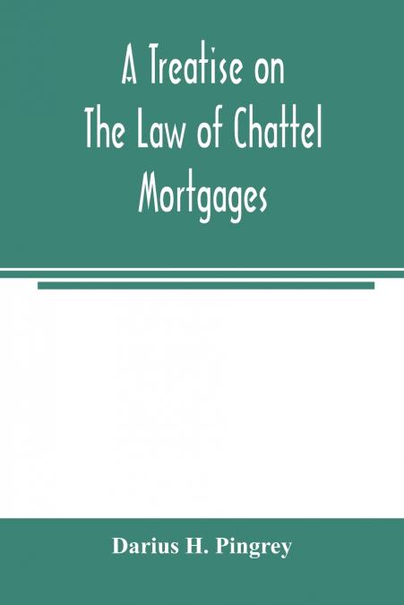 A treatise on the law of chattel mortgages