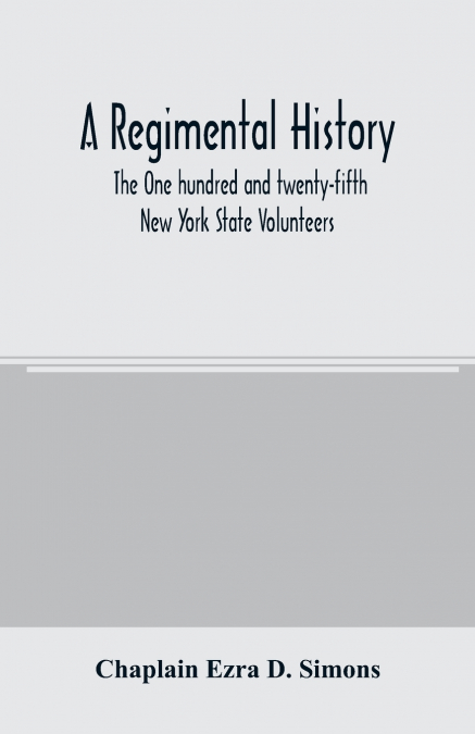 A regimental history. The One hundred and twenty-fifth New York State Volunteers