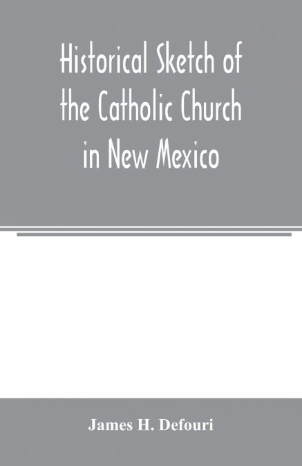 Historical sketch of the Catholic Church in New Mexico