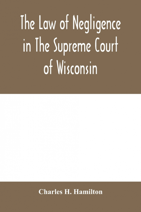 The law of negligence in the Supreme court of Wisconsin