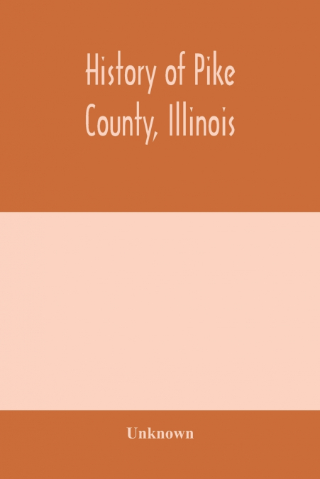 History of Pike county, Illinois; together with sketches of its cities, villages and townships, educational, religious, civil, military, and political history; portraits of prominent persons and biogr