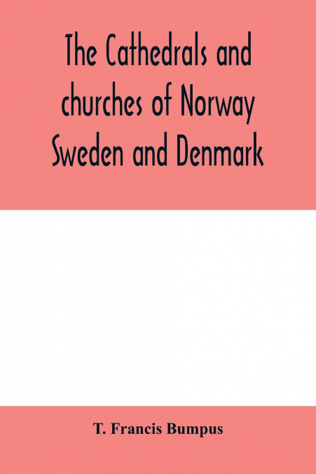 The cathedrals and churches of Norway, Sweden and Denmark