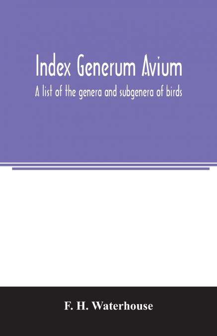 Index generum avium. A list of the genera and subgenera of birds