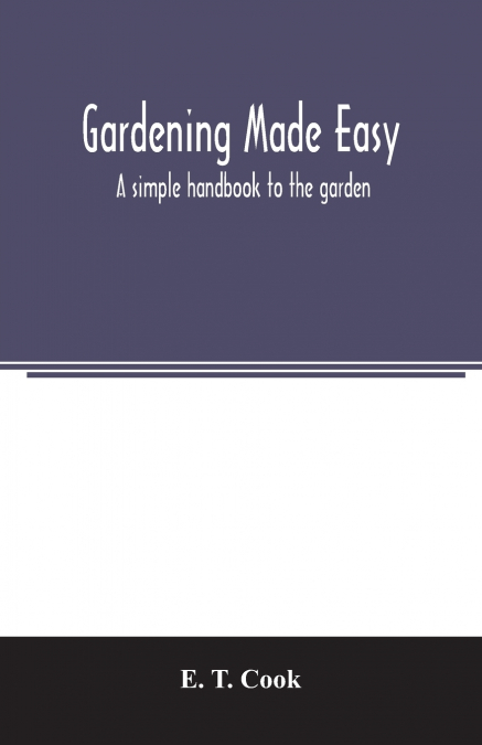 Gardening made easy; a simple handbook to the garden