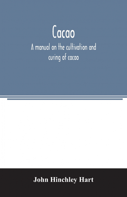 Cacao, a manual on the cultivation and curing of cacao