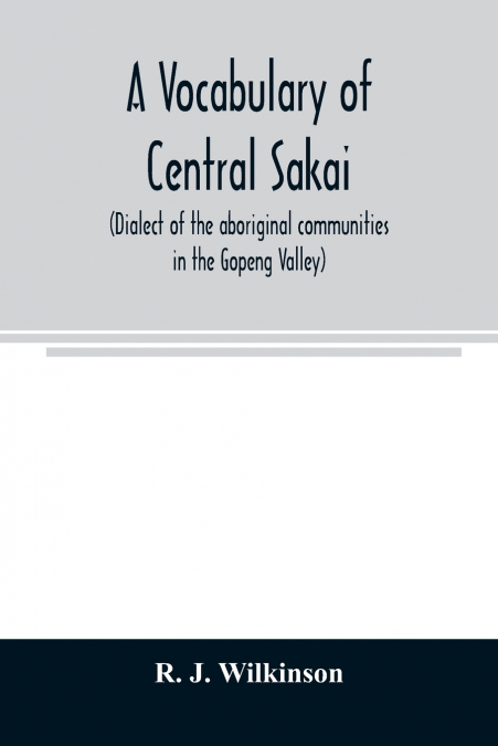 A vocabulary of central Sakai (dialect of the aboriginal communities in the Gopeng Valley)