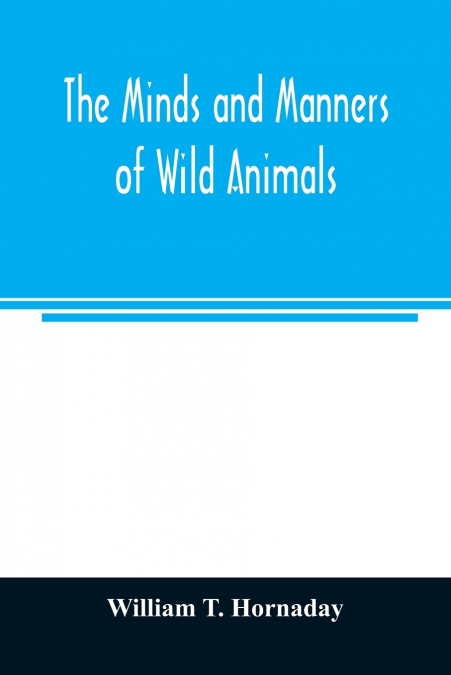 The minds and manners of wild animals; a book of personal observations