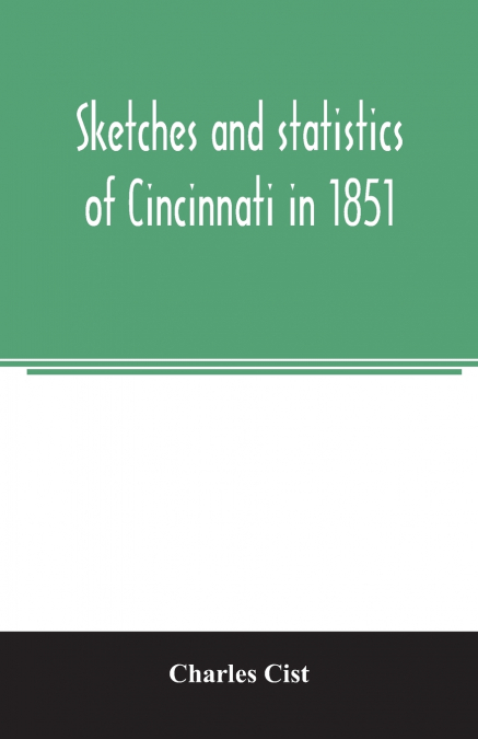 Sketches and statistics of Cincinnati in 1851