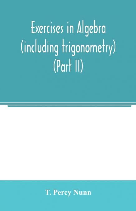 Exercises in algebra (including trigonometry) (Part II)