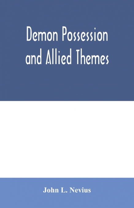 Demon possession and allied themes; being an inductive study of phenomena of our own times