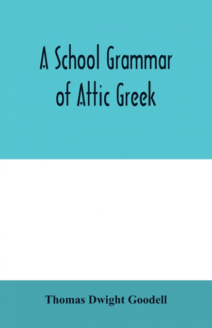 A school grammar of Attic Greek