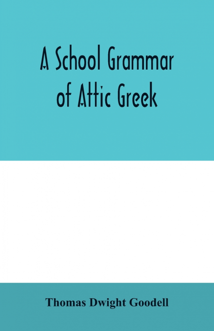 A school grammar of Attic Greek