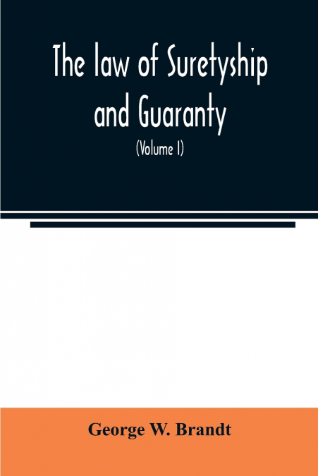 The law of suretyship and guaranty, as administered by courts of countries where the common law prevails (Volume I)