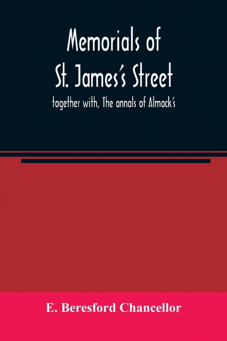 Memorials of St. James’s street ; together with, The annals of Almack’s