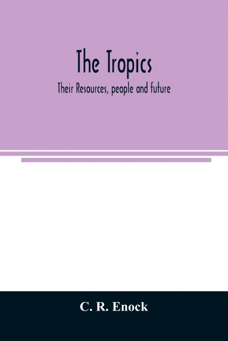 The tropics; their resources, people and future