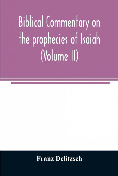Biblical commentary on the prophecies of Isaiah (Volume II)