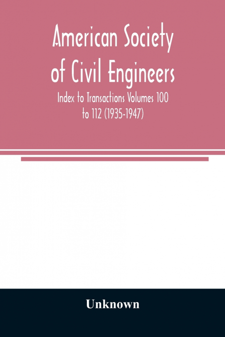 American Society of Civil Engineers; Index to Transactions Volumes 100 to 112 (1935-1947)