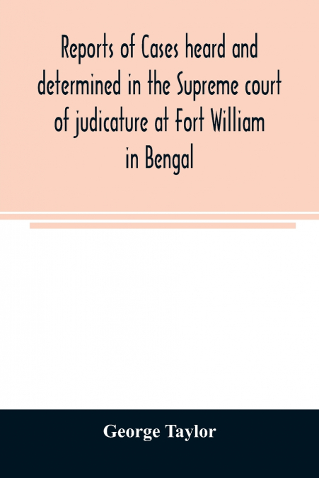 Reports of cases heard and determined in the Supreme court of judicature at Fort William in Bengal, from January, 1847, to December, 1848, both inclusive; with tables of the cases, titles, and princip