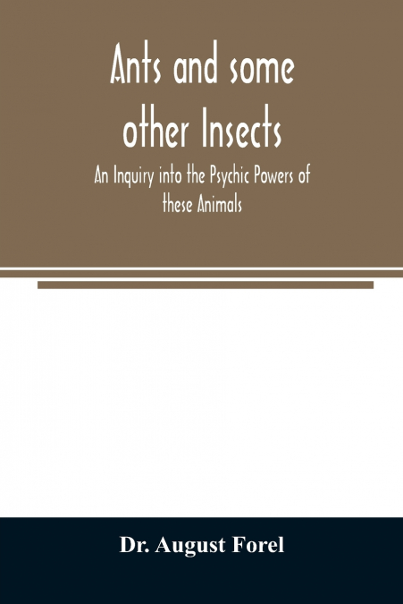 Ants and some other Insects - An Inquiry into the Psychic Powers of these Animals