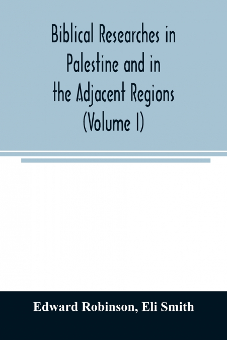 Biblical researches in Palestine and in the adjacent regions