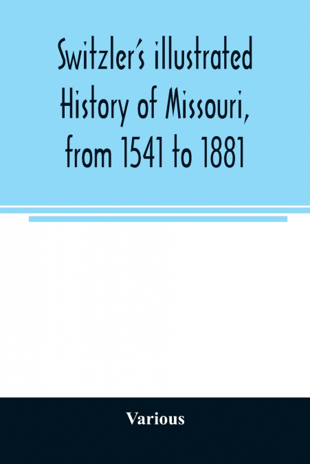 Switzler’s illustrated history of Missouri, from 1541 to 1881