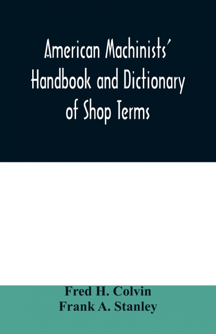 American machinists’ handbook and dictionary of shop terms
