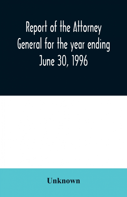 Report of the Attorney General for the year ending June 30, 1996
