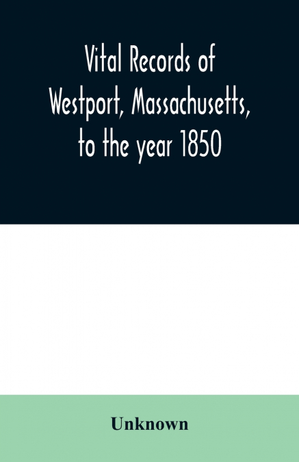 Vital records of Westport, Massachusetts, to the year 1850