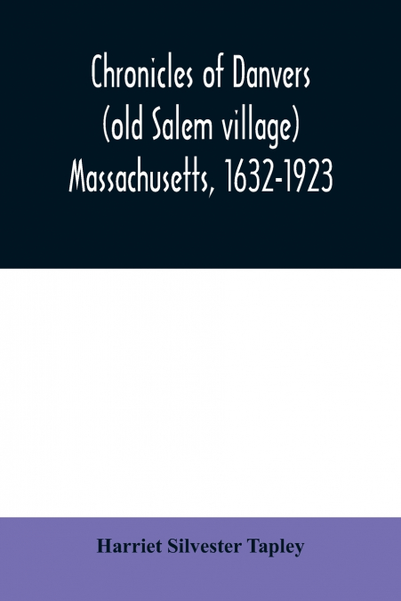 Chronicles of Danvers (old Salem village) Massachusetts, 1632-1923