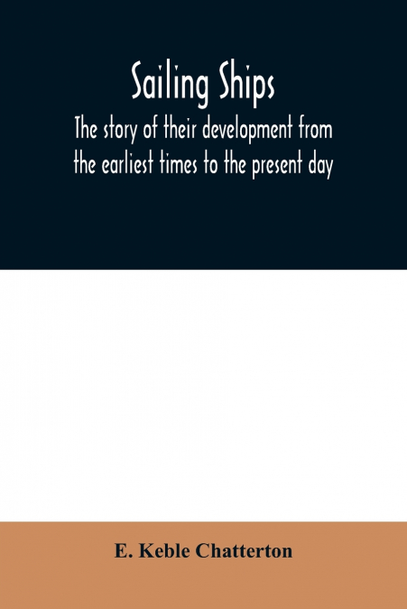 Sailing ships; the story of their development from the earliest times to the present day
