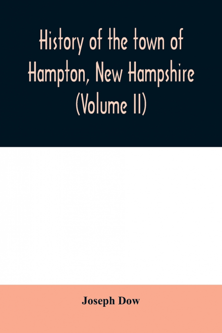 History of the town of Hampton, New Hampshire, from its settlement in 1638 to the autumn of 1892 (Volume II)