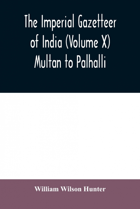 The imperial gazetteer of India (Volume X) Multan to Palhalli