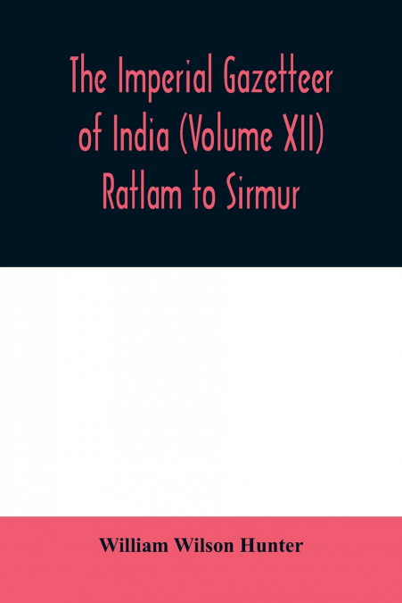 The imperial gazetteer of India (Volume XII) Ratlam to Sirmur