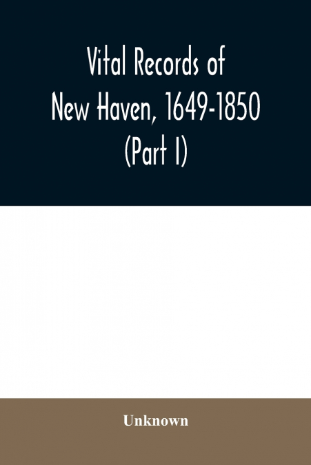 Vital records of New Haven, 1649-1850 (Part I)