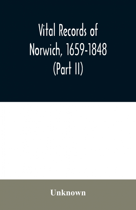 Vital records of Norwich, 1659-1848 (Part II)