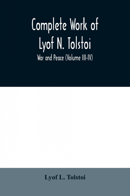 Complete Work of Lyof N. Tolstoi; War and peace (Volume III-IV)