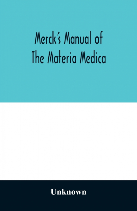 Merck’s manual of the materia medica, together with a summary of therapeutic indications and a classification of medicaments