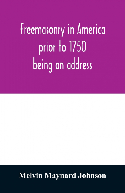 Freemasonry in America prior to 1750; being an address