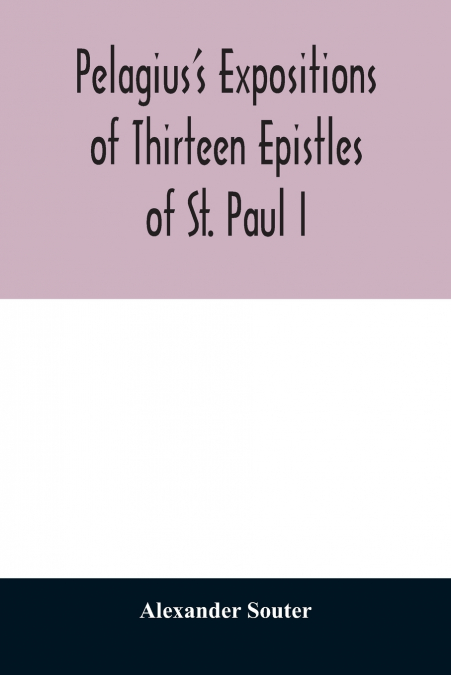 Pelagius’s expositions of thirteen epistles of St. Paul I
