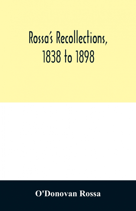 Rossa’s recollections, 1838 to 1898