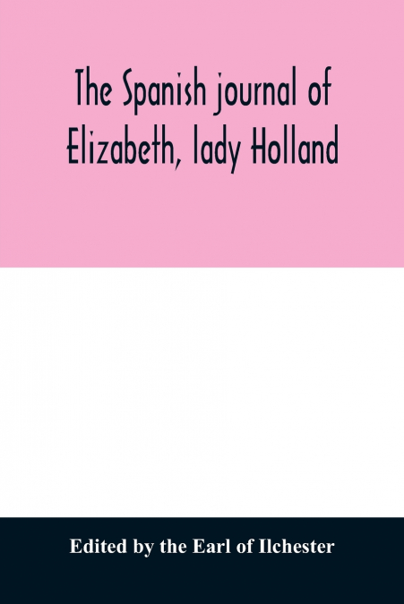 The Spanish journal of Elizabeth, lady Holland
