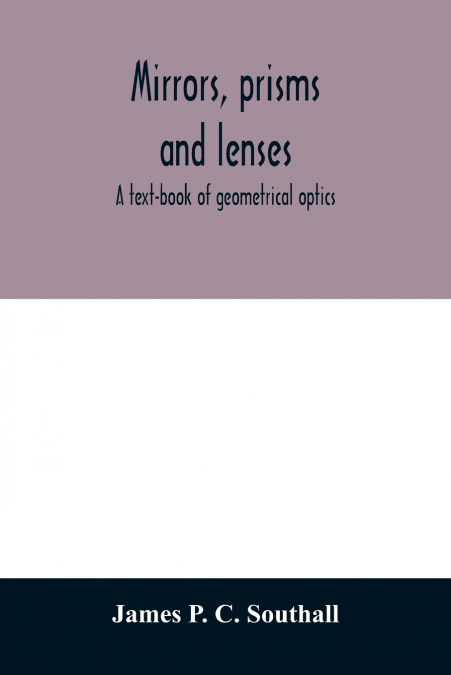 Mirrors, prisms and lenses; a text-book of geometrical optics