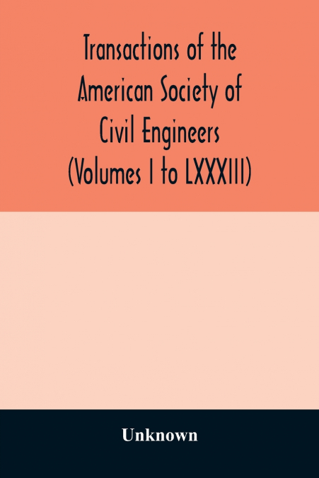 Transactions of the American Society of Civil Engineers (Volumes I to LXXXIII)