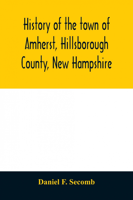 History of the town of Amherst, Hillsborough County, New Hampshire