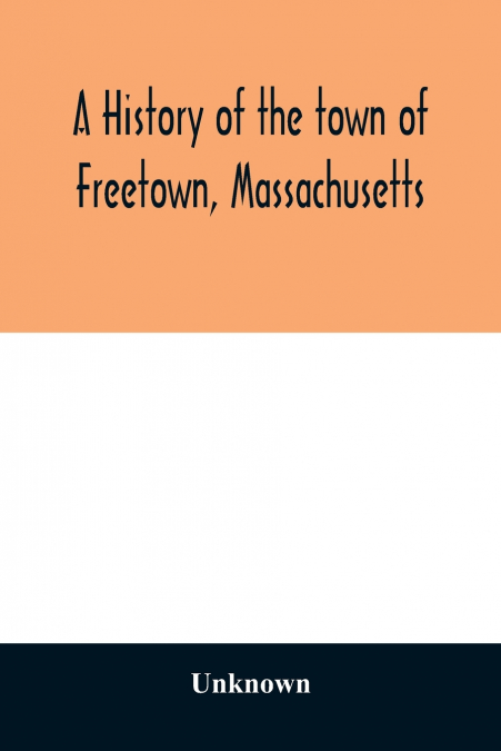 A History of the town of Freetown, Massachusetts