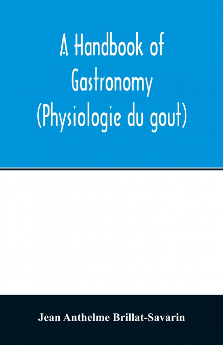 A handbook of gastronomy (Physiologie du goût)