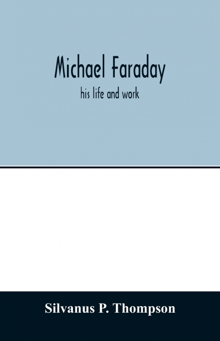 Michael Faraday; his life and work