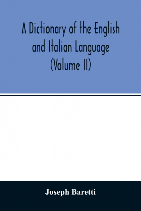 A Dictionary of the English and Italian Language (Volume II)