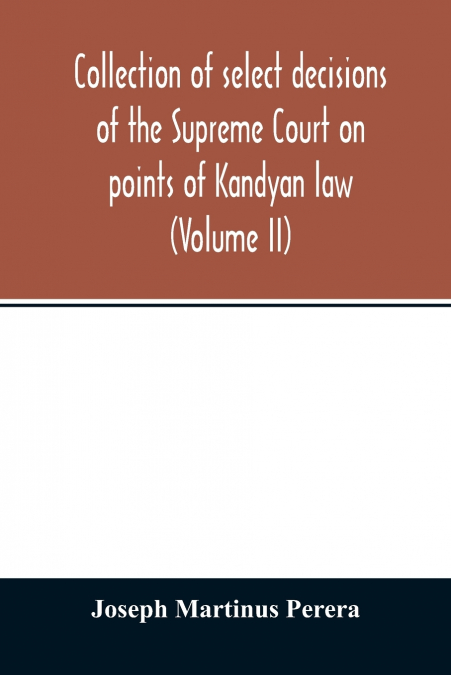 Collection of select decisions of the Supreme Court on points of Kandyan law