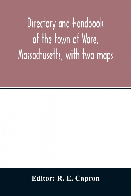 Directory and handbook of the town of Ware, Massachusetts, with two maps